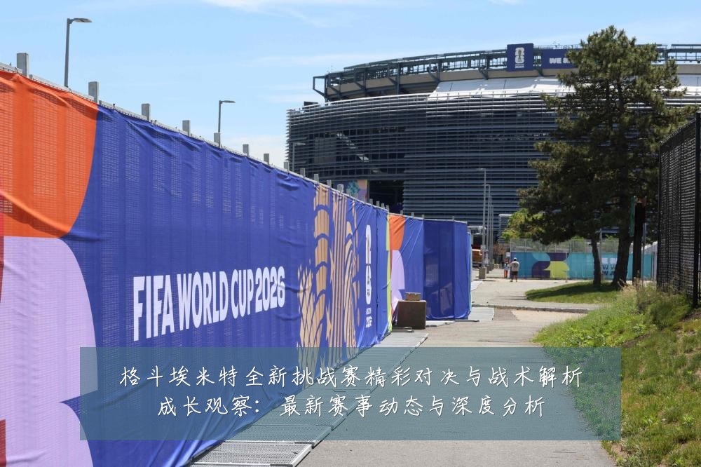 格斗埃米特全新挑战赛精彩对决与战术解析成长观察：最新赛事动态与深度分析